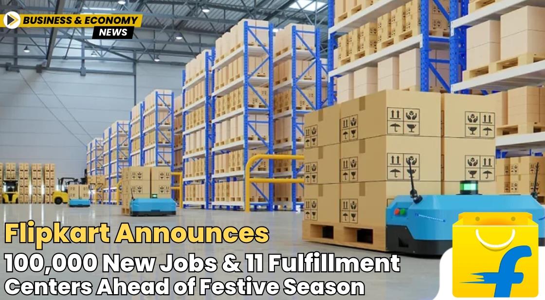 Flipkart Announces 100,000 New Jobs and 11 Fulfillment Centers Ahead of Festive Season