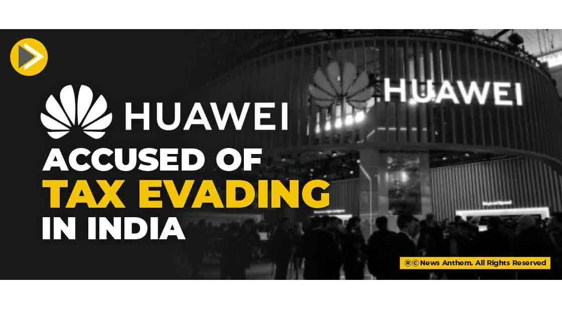 Huawei accused of Tax Evding in India