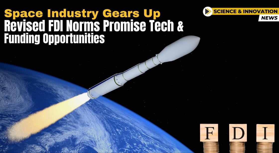 "Space Industry Gears Up: Revised FDI Norms Promise Tech & Funding Opportunities"