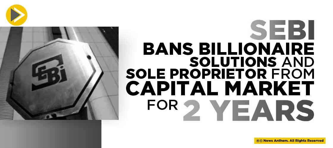 SEBI bans Billionaire Solutions and Sole Proprietor from Capital Market for 2 years