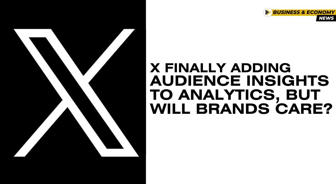 X Finally Adding Audience Insights to Analytics, But Will Brands Care?