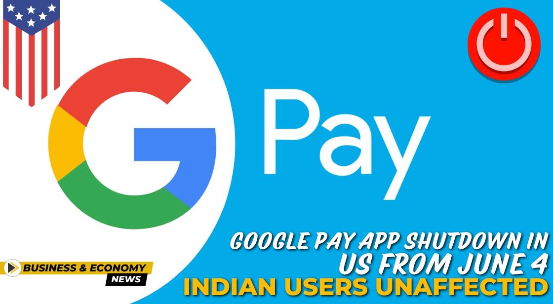 Google Pay App Shutdown in US from June 4: Indian Users Unaffected