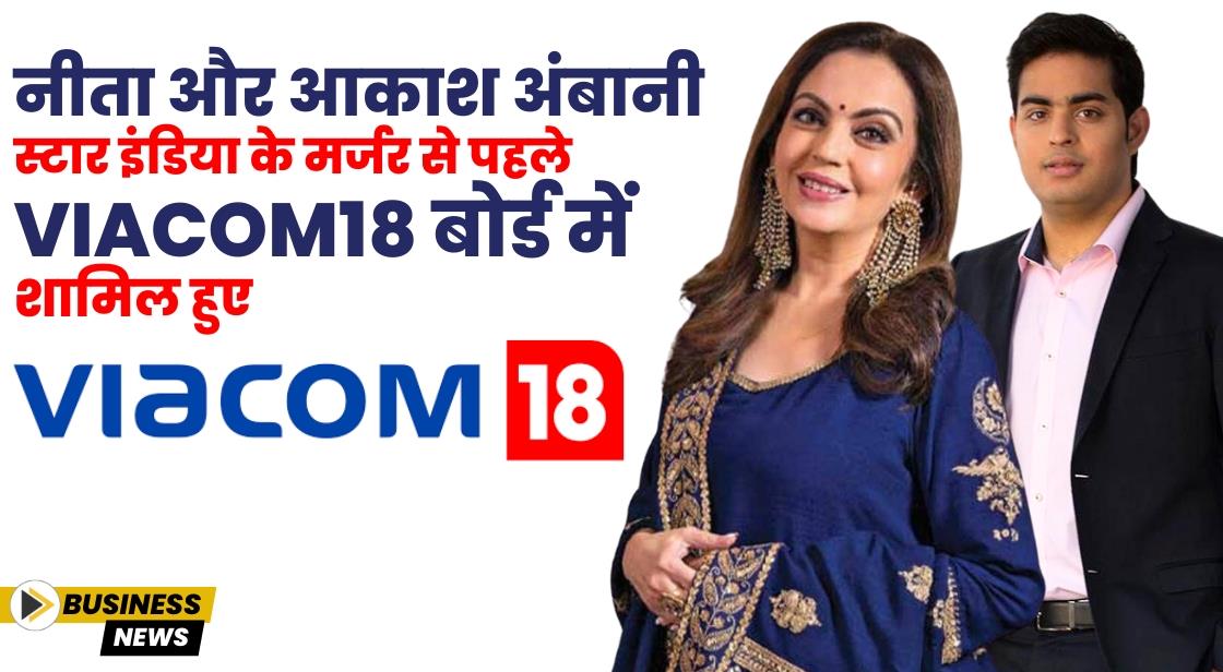 नीता और आकाश अंबानी स्टार इंडिया के मर्जर से पहले Viacom18 बोर्ड में शामिल हुए