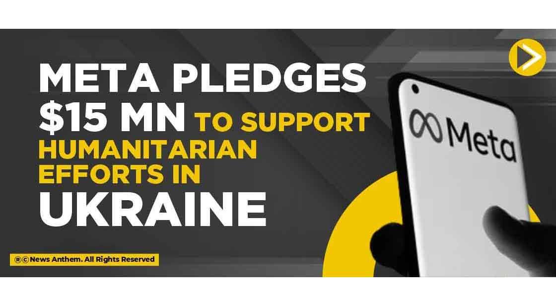 Meta pledges $15 mn to support humanitarian efforts in Ukraine
