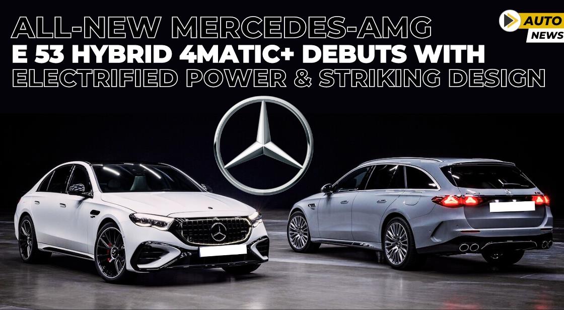 All-New Mercedes-AMG E 53 Hybrid 4Matic+ Debuts with Electrified Power and Striking Design