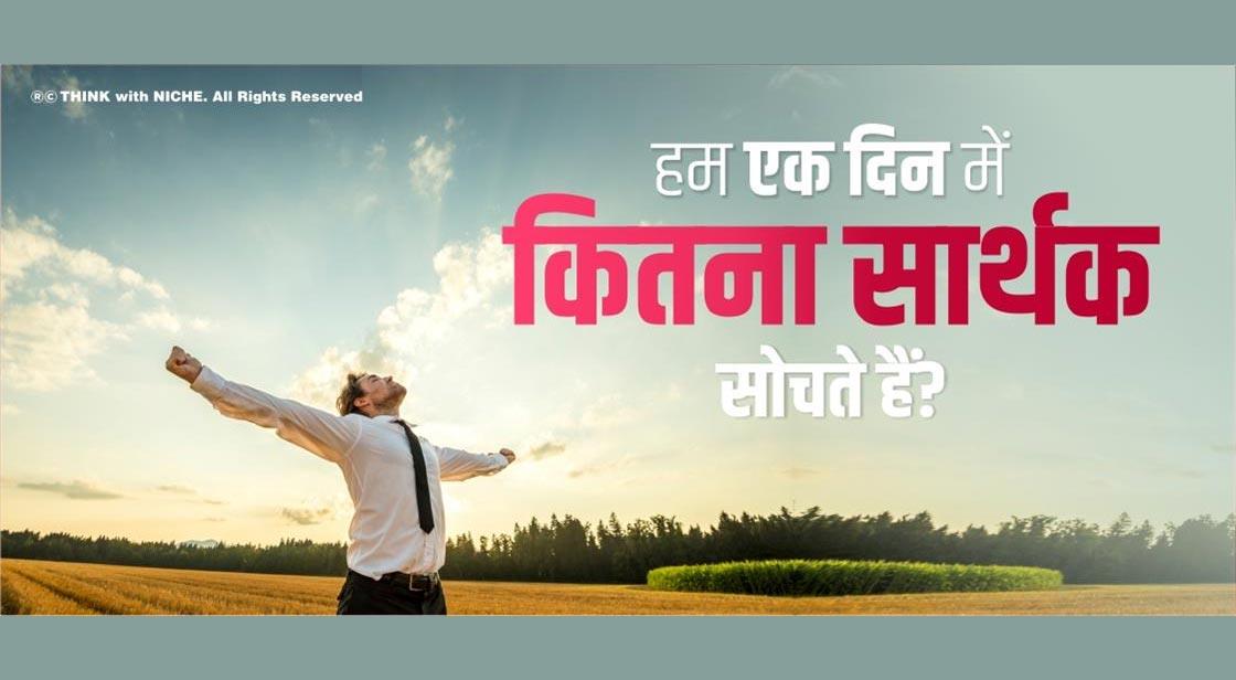 हम एक दिन में कितना सार्थक सोचते हैं?