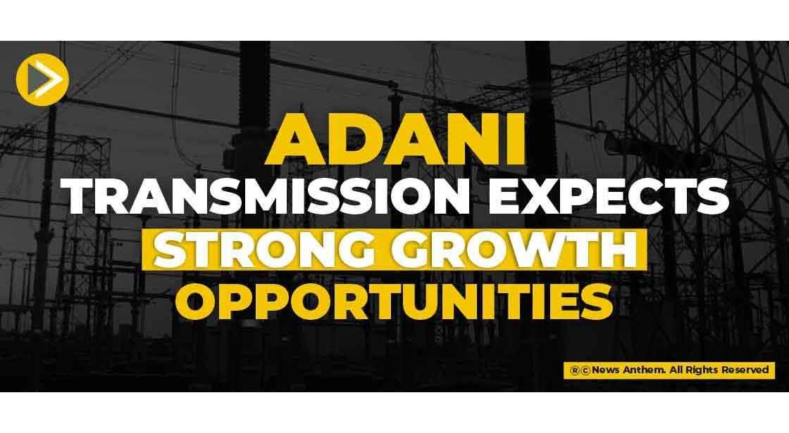 Adani Transmission expects strong growth opportunities