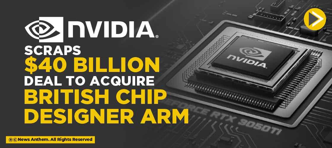 Nvidia scraps $40 Billion Deal to acquire British Chip Designer Arm