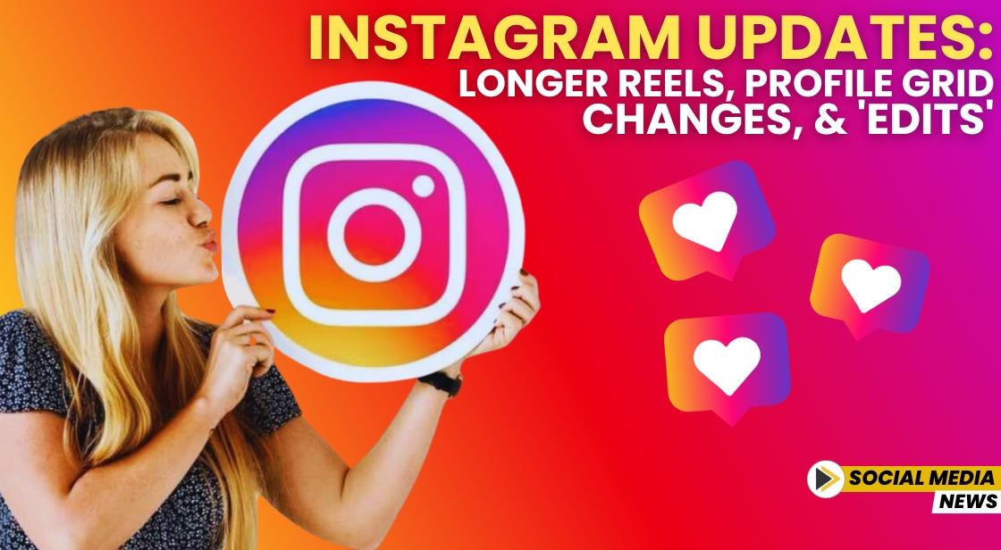 Instagram Updates: Longer Reels, Profile Grid Changes, and 'Edits'