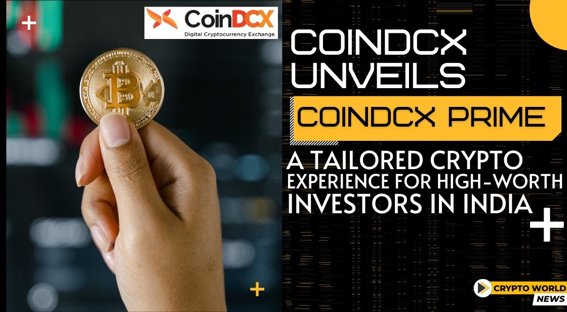 CoinDCX Unveils CoinDCX Prime: A Tailored Crypto Experience for High-Worth Investors in India