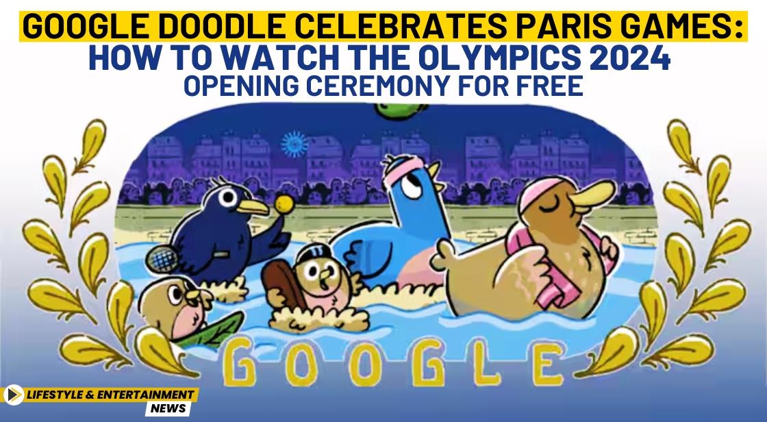 Google Doodle Celebrates Paris Games How to Watch the Olympics 2024 Opening Ceremony for Free