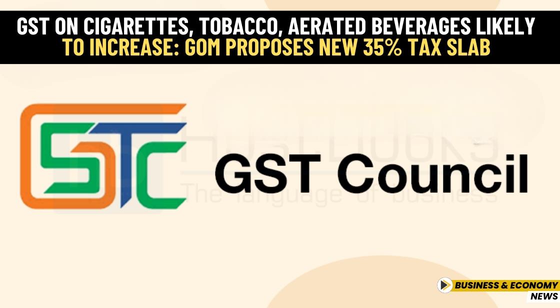 GST on Cigarettes, Tobacco, Aerated Beverages Likely to Increase: GoM Proposes New 35% Tax Slab