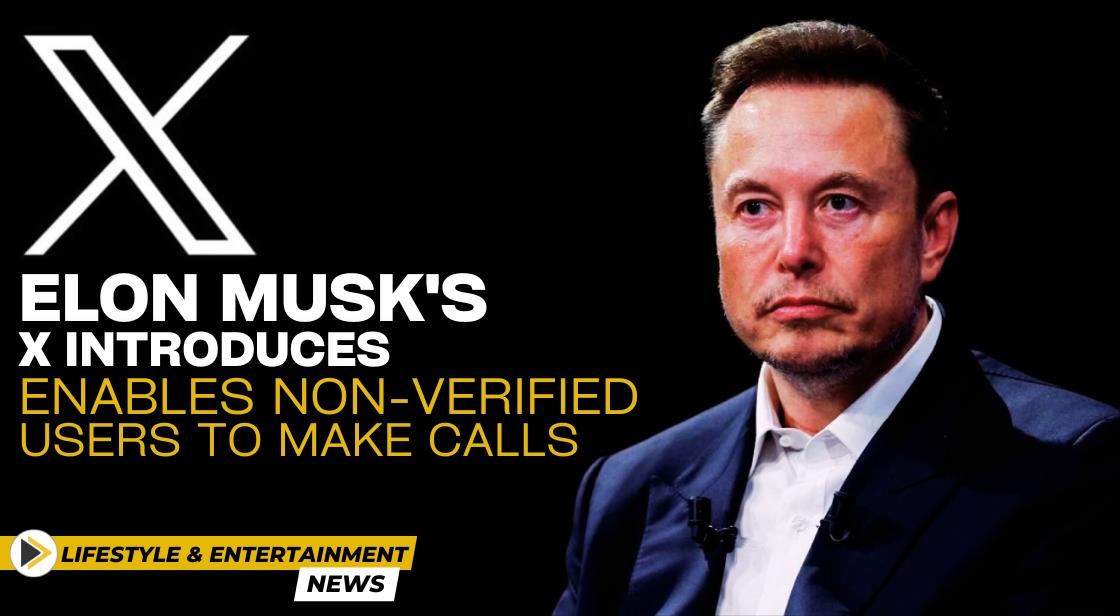 Elon Musk's X Introduces: Enables Non-Verified Users to Make Calls