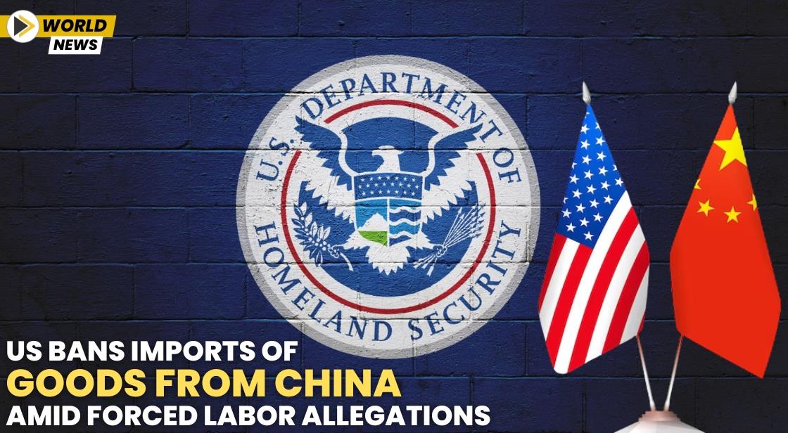 US Bans Imports of Goods from China Amid Forced Labor Allegations