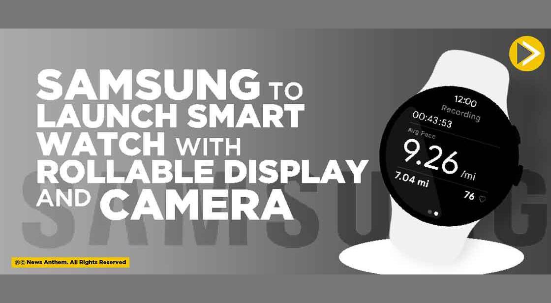 Samsung to launch Smartwatch with Rollable Display and camera