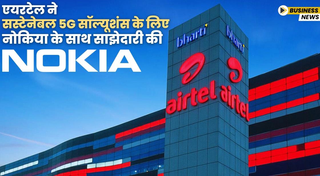 एयरटेल ने सस्टेनेबल 5G सॉल्यूशंस के लिए नोकिया के साथ साझेदारी की
