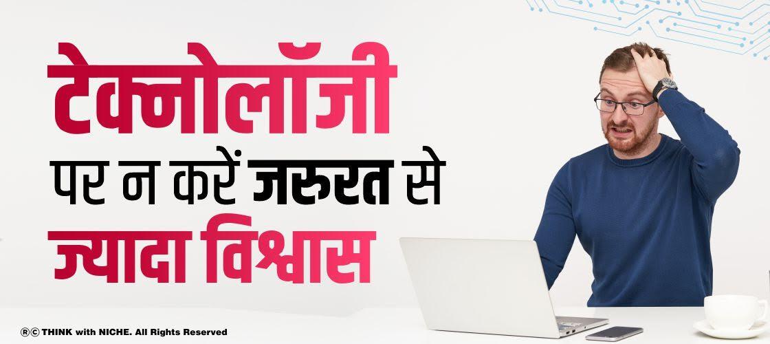 टेक्नोलॉजी पर न करें जरुरत से ज्यादा विश्वास