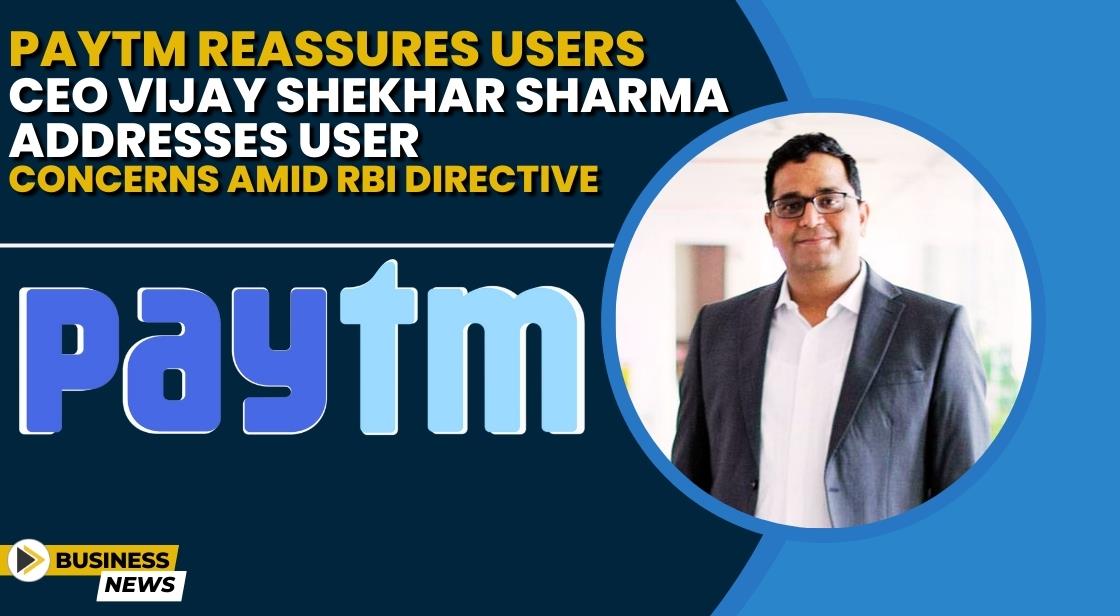 Paytm Reassures Users: CEO Vijay Shekhar Sharma Addresses User Concerns Amid RBI Directive