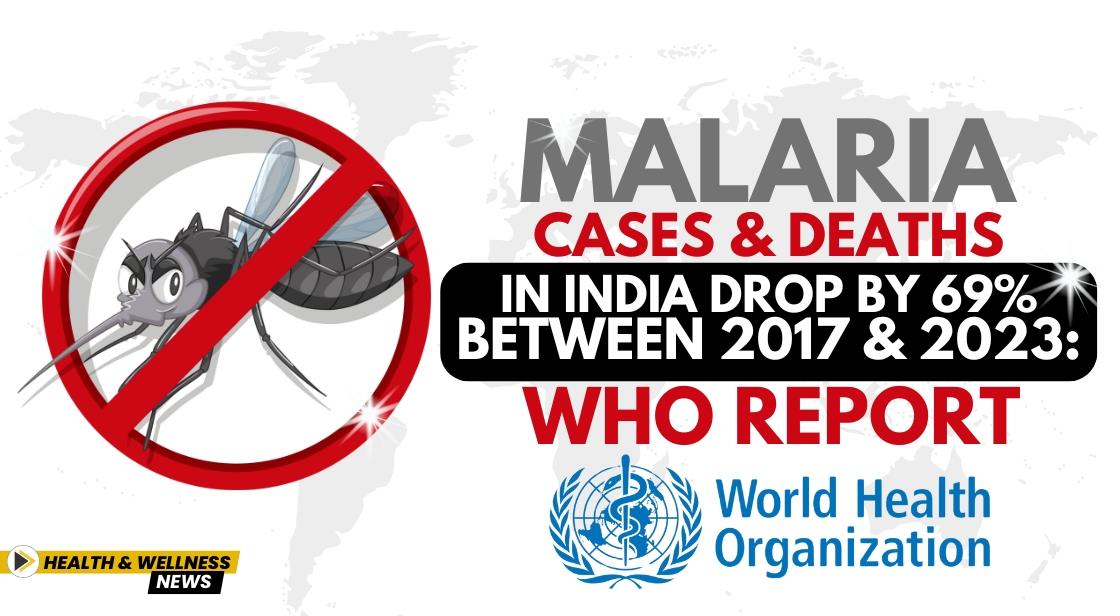 Malaria Cases and Deaths in India Drop by 69% Between 2017 and 2023: WHO Report