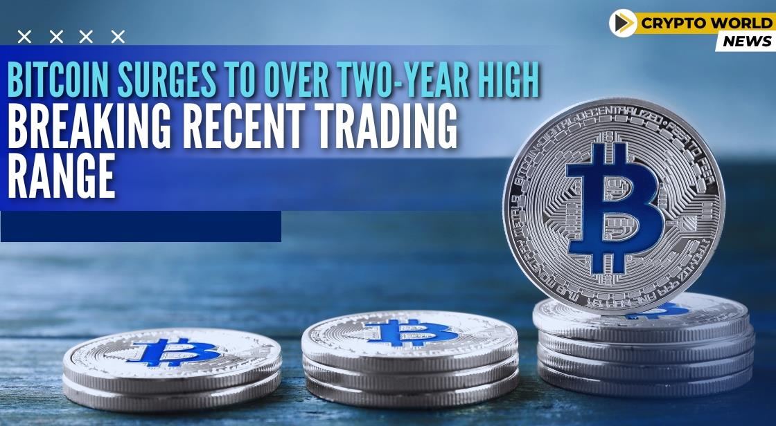 Bitcoin Surges to Over Two-Year High, Breaking Recent Trading Range