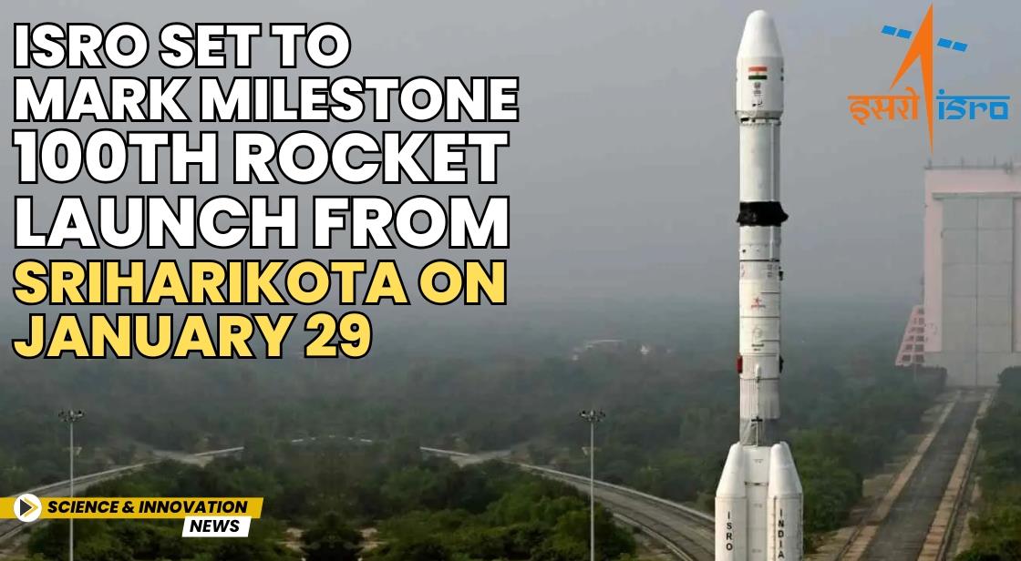 ISRO Set to Mark Milestone 100th Rocket Launch from Sriharikota on January 29