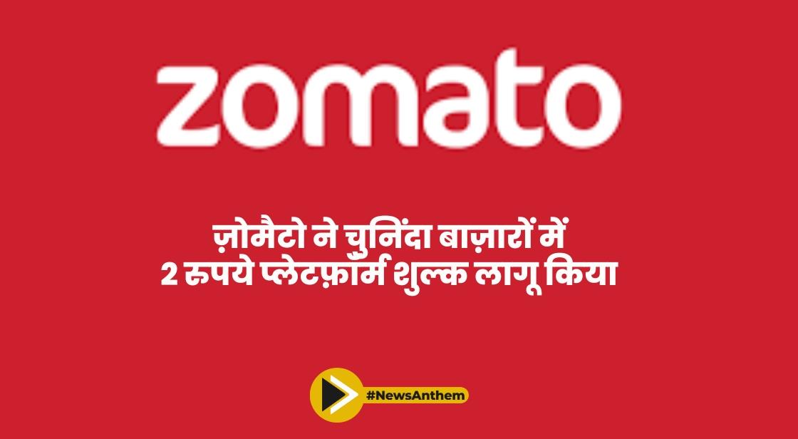 ज़ोमैटो ने चुनिंदा बाज़ारों में 2 रुपये प्लेटफ़ॉर्म शुल्क लागू किया