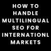 How To Handle Multilingual SEO For International Markets