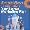 Simple Ways to Strengthen Your Startup Marketing Plan