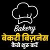 बेकरी बिज़नेस कैसे शुरू करें | How to Start Bakery Business