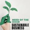 Sustainable Business need of the hour