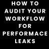 How to Audit Your Workflow for Performance Leaks