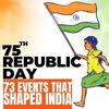 Republic Day: 73 Events that Shaped India